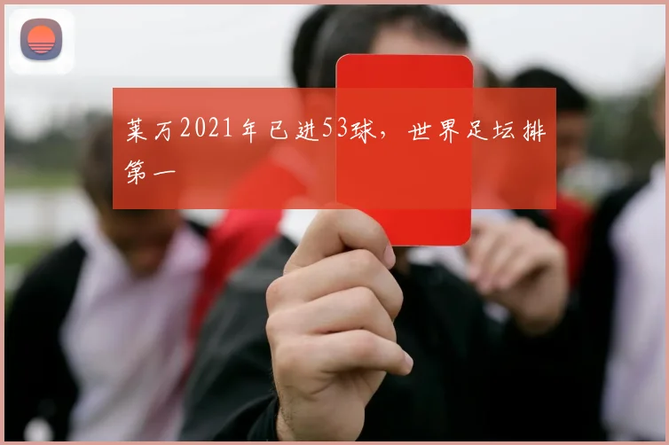 莱万2021年已进53球，世界足坛排第一