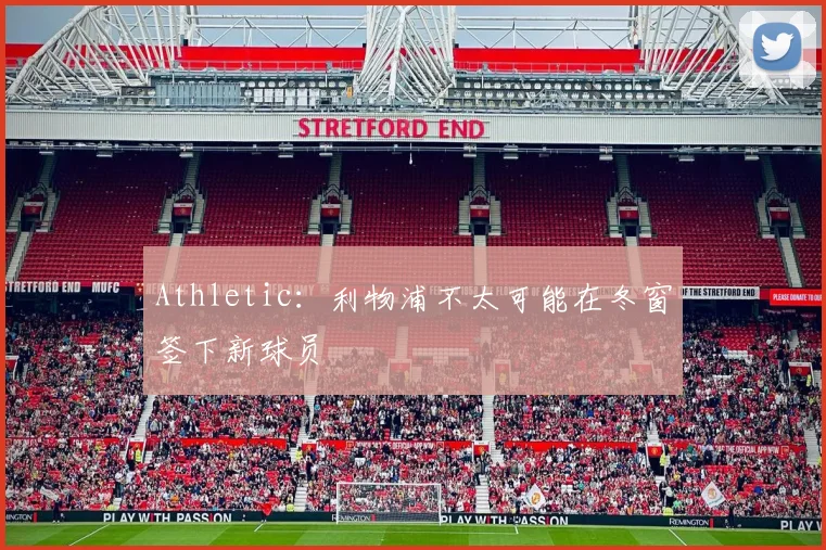 Athletic：利物浦不太可能在冬窗签下新球员