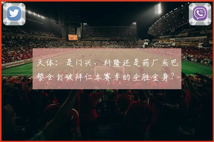 天体：是门兴，科隆还是药厂或巴黎会打破拜仁本赛季的全胜金身？