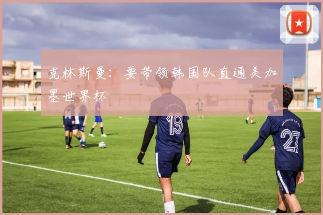 克林斯曼：要带领韩国队直通美加墨世界杯
