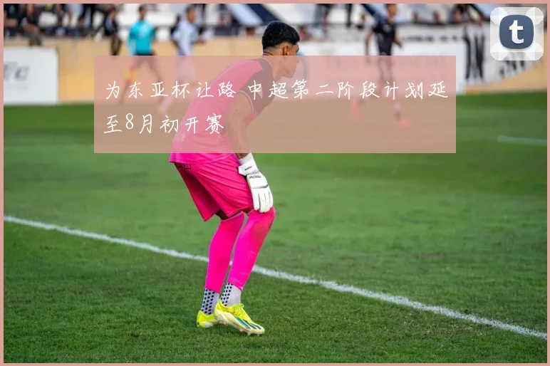 为东亚杯让路 中超第二阶段计划延至8月初开赛
