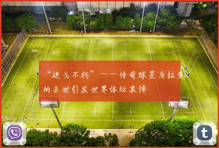 “迭戈不朽”——传奇球星马拉多纳去世引发世界体坛哀悼