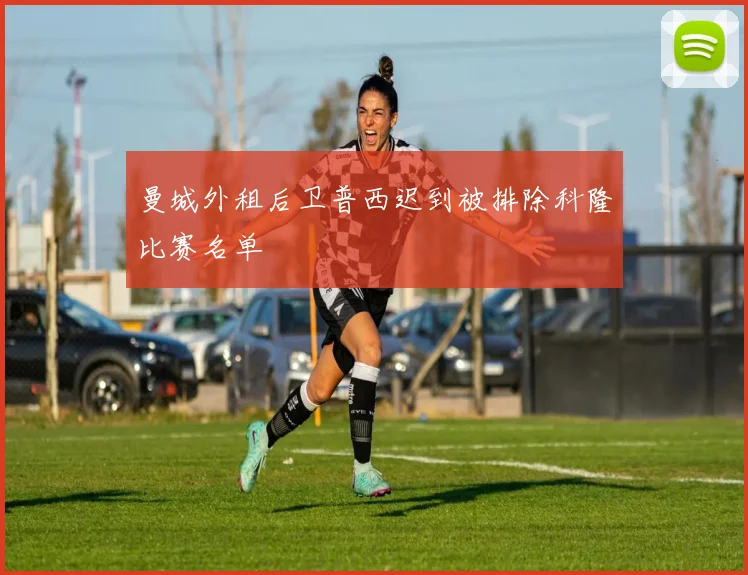 曼城外租后卫普西迟到被排除科隆比赛名单