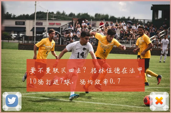要不曼联买回去？格林伍德在法甲10场打进7球，场均效率0.7